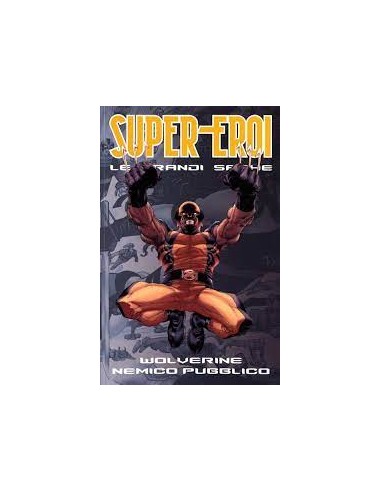 SUPEREROI LE GRANDI SAGHE 6 - WOLVERINE NEMICO PUBBLICO