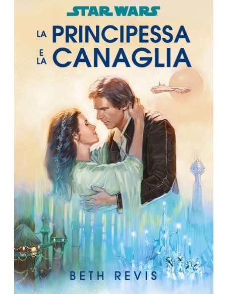 STAR WARS ROMANZI LA PRINCIPESSA E LA CANAGLIA