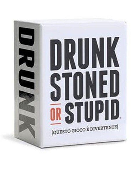 DRUNK, STONED OR STUPID