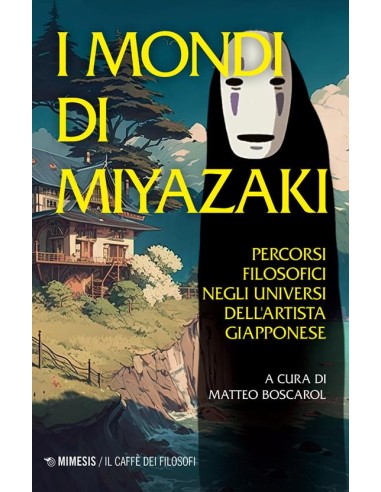 I MONDI DI MIYAZAKI - PERCORSI FILOSOFICI NEGLI UNIVERSI DELL`ARTISTA GIAPPONESE - NUOVA EDIZIONE