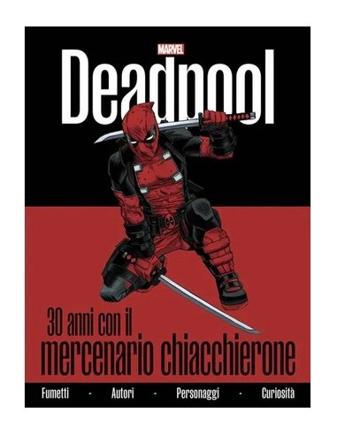 DEADPOOL: 30 ANNI CON IL MERCENARIO CHIACCHIERONE