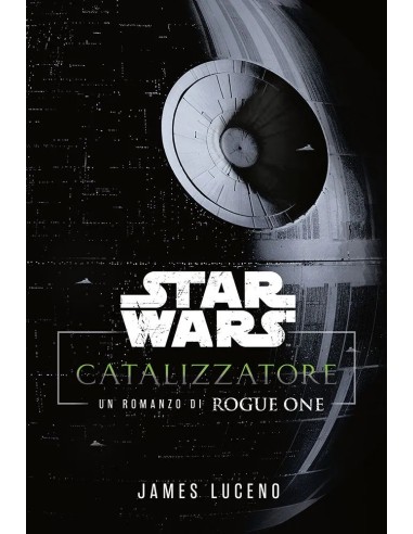 STAR WARS ROMANZI CATALYST: UN ROMANZO DI ROGUE ONE