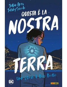 BLUE BEETLE: QUESTA E` LA NOSTRA TERRA - DC YOUNG ADULT...