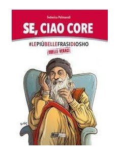 SE, CIAO CORE - LE PIU` BELLE FRASI DI OSHO, QUELLE VERACI
