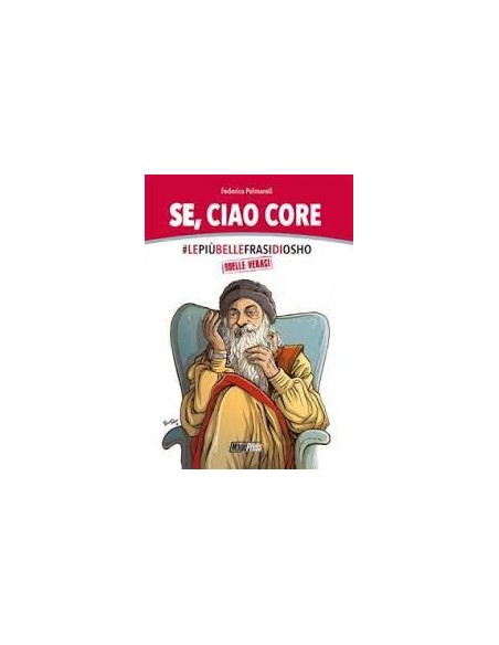 SE, CIAO CORE - LE PIU` BELLE FRASI DI OSHO, QUELLE VERACI